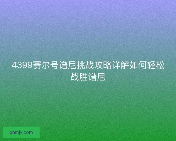 4399赛尔号谱尼挑战攻略详解如何轻松战胜谱尼