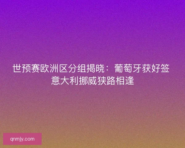 世预赛欧洲区分组揭晓：葡萄牙获好签 意大利挪威狭路相逢